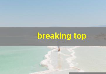 breaking top